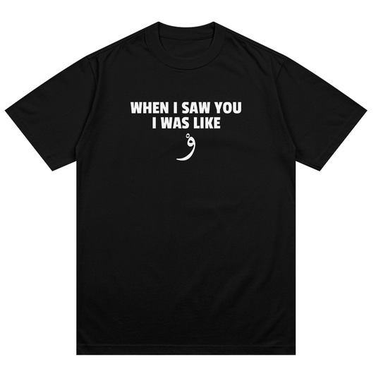 When I saw you I was like و T-Shirt